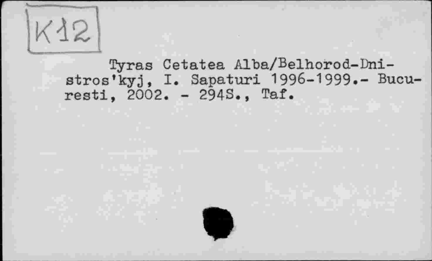 ﻿IК 42
Tyras Cetatea Alba/Belhorod-Dni-stros’kyj, I. Sapaturi 1996-1999.- Bucu-resti, 2002. - 294S., Taf.